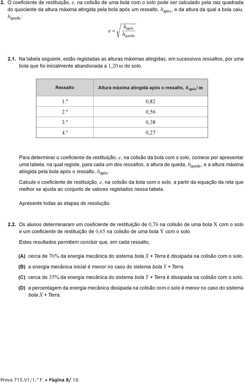 Na tabela seguinte, estão registadas as alturas máximas atingidas, em sucessivos ressaltos, por uma bola que foi inicialmente abandonada a 1,20 m do solo.