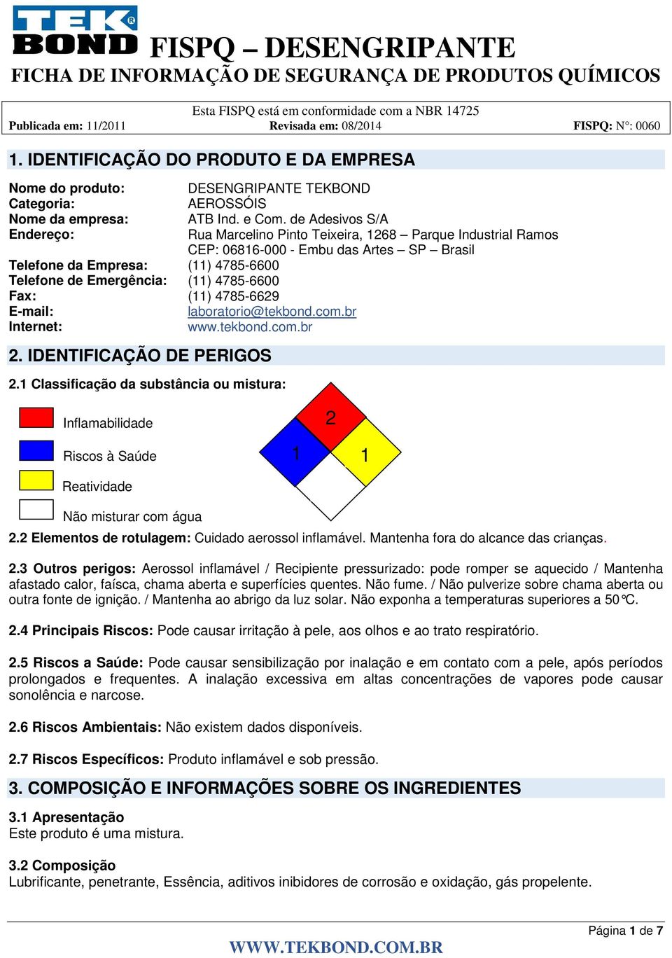4785-6600 Fax: (11) 4785-6629 E-mail: laboratorio@tekbond.com.br Internet: www.tekbond.com.br 2. IDENTIFICAÇÃO DE PERIGOS 2.
