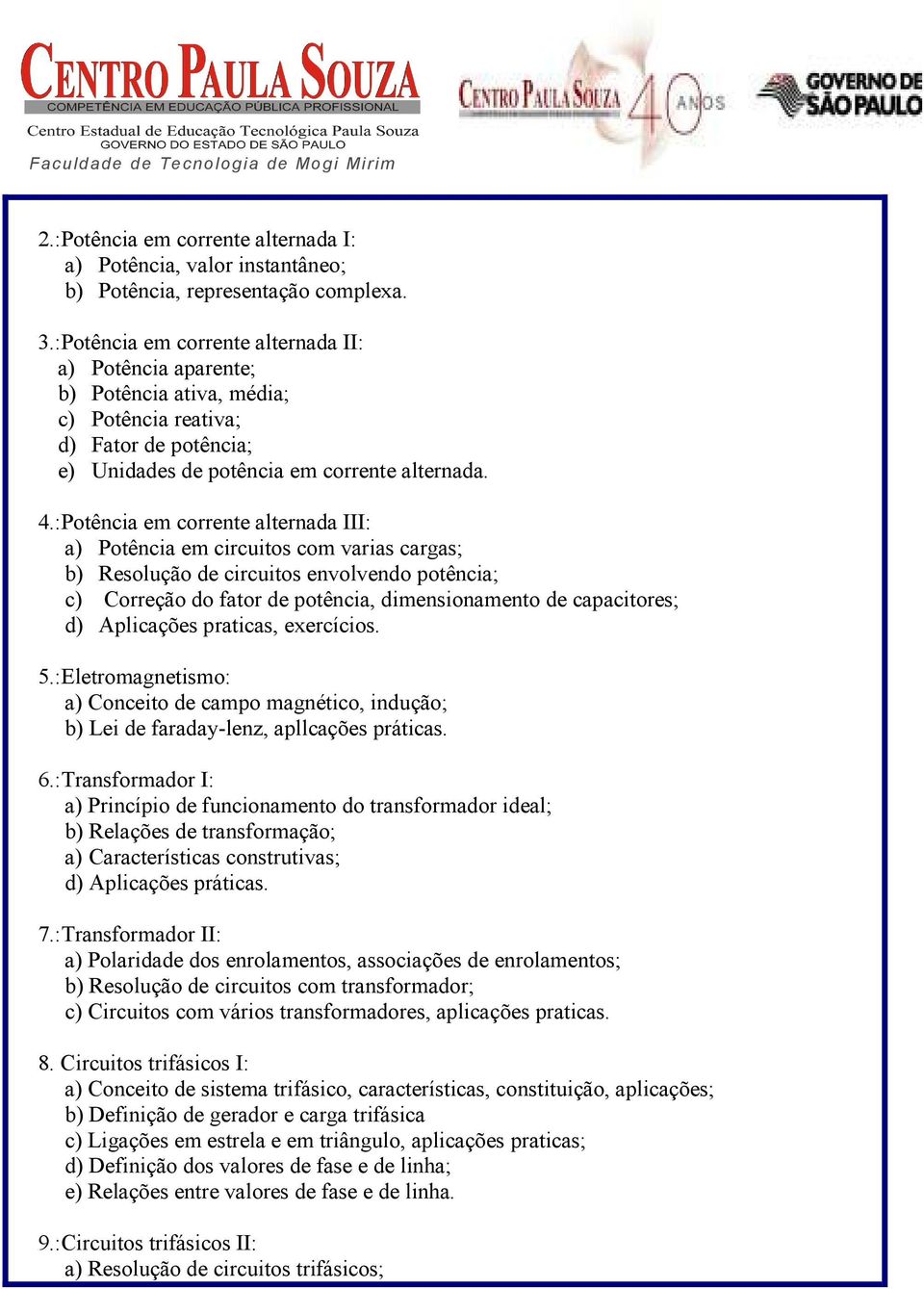 :Potência em corrente alternada III: a) Potência em circuitos com varias cargas; b) Resolução de circuitos envolvendo potência; c) Correção do fator de potência, dimensionamento de capacitores; d)