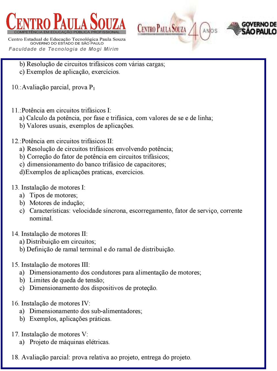 :Potência em circuitos trifásicos II: a) Resolução de circuitos trifásicos envolvendo potência; b) Correção do fator de potência em circuitos trifásicos; c) dimensionamento do banco trifásico de