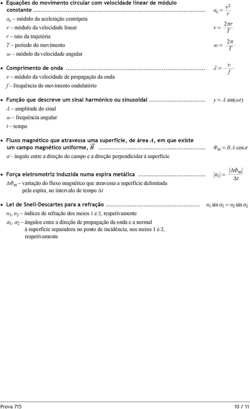 .. m = v módulo da velocidade de propagação da onda f frequência do movimento ondulatório v f Função que descreve um sinal harmónico ou sinusoidal.