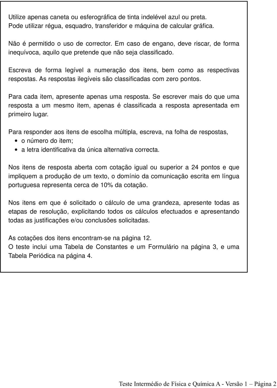 As respostas ilegíveis são classificadas com zero pontos. Para cada item, apresente apenas uma resposta.