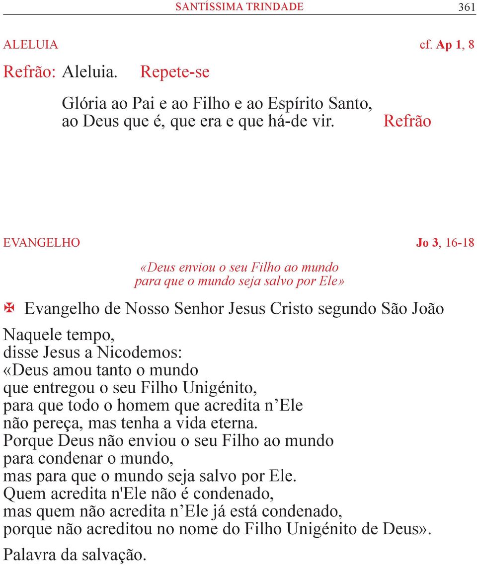 Nicodemos: «Deus amou tanto o mundo que entregou o seu Filho Unigénito, para que todo o homem que acredita n Ele não pereça, mas tenha a vida eterna.