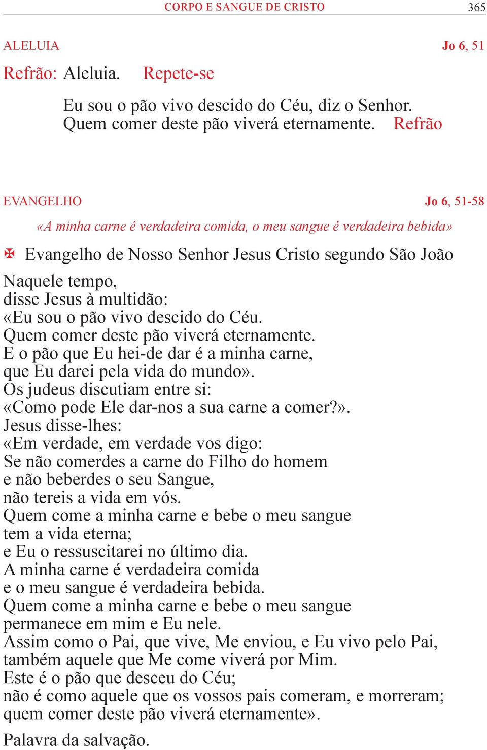 sou o pão vivo descido do Céu. Quem comer deste pão viverá eternamente. E o pão que Eu hei-de dar é a minha carne, que Eu darei pela vida do mundo».