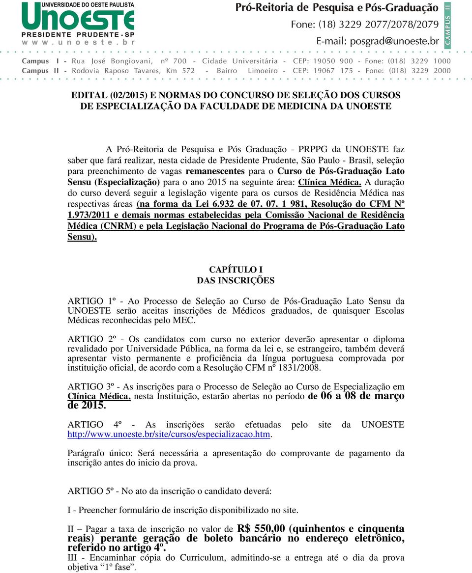 seguinte área: Clínica Médica. A duração do curso deverá seguir a legislação vigente para os cursos de Residência Médica nas respectivas áreas (na forma da Lei 6.932 de 07.