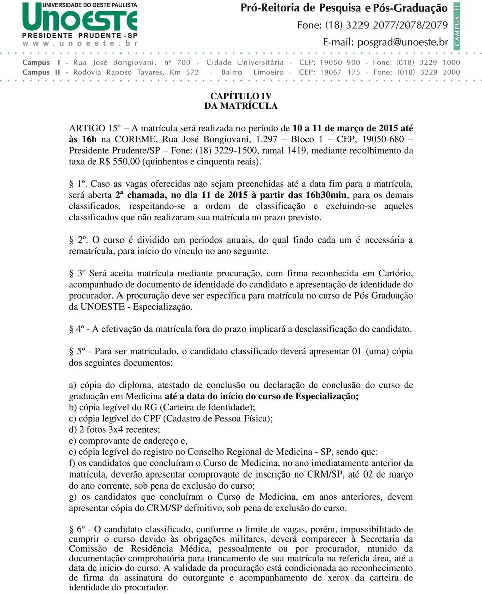 Caso as vagas oferecidas não sejam preenchidas até a data fim para a matrícula, será aberta 2ª chamada, no dia 11 de 2015 à partir das 16h30min, para os demais classificados, respeitando-se a ordem