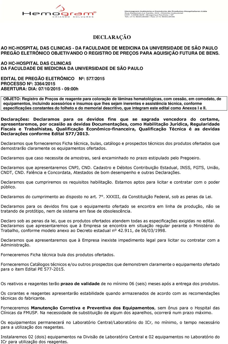 Regularidade Fiscais e Trabalhistas, Qualificação Econômico-financeira, Qualificação Técnica é as devidas Declarações conforme Edital 577/2013.