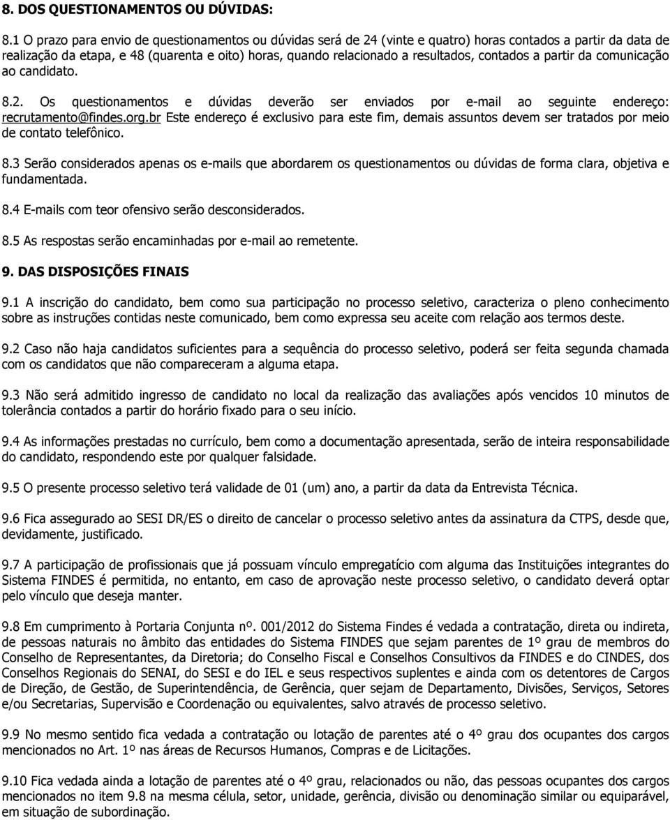 contados a partir da comunicação ao candidato. 8.2. Os questionamentos e dúvidas deverão ser enviados por e-mail ao seguinte endereço: recrutamento@findes.org.