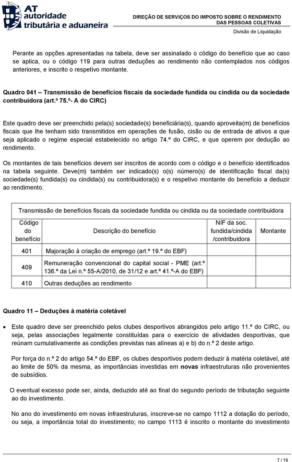 º- A do CIRC) Este quadro deve ser preenchido pela(s) sociedade(s) beneficiária(s), quando aproveita(m) de benefícios fiscais que lhe tenham sido transmitidos em operações de fusão, cisão ou de