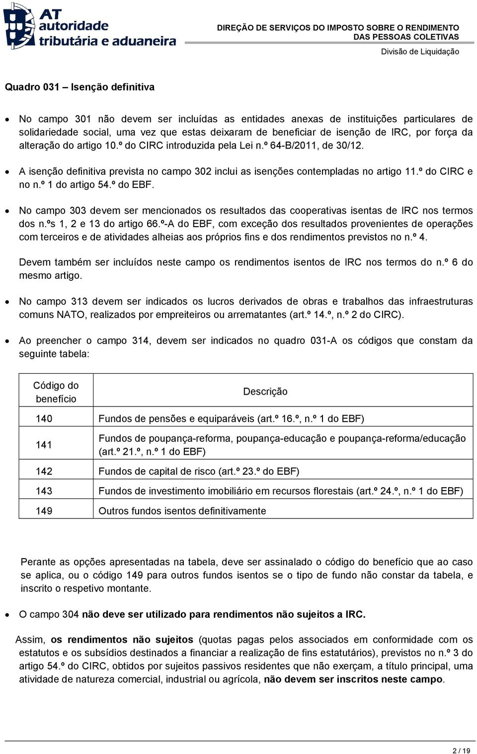 º do CIRC e no n.º 1 do artigo 54.º do EBF. No campo 303 devem ser mencionados os resultados das cooperativas isentas de IRC nos termos dos n.ºs 1, 2 e 13 do artigo 66.