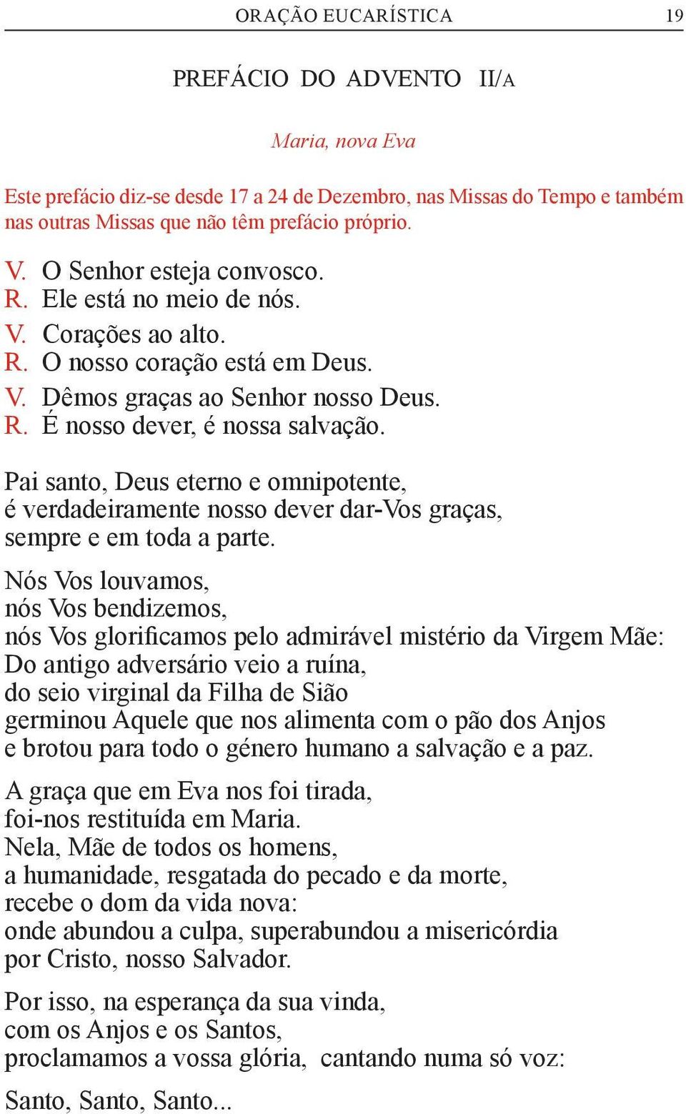 Pai santo, Deus eterno e omnipotente, é verdadeiramente nosso dever dar-vos graças, sempre e em toda a parte.