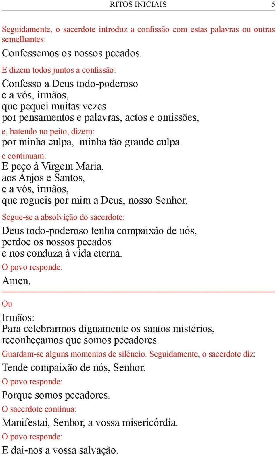 minha tão grande culpa. e continuam: E peço à Virgem Maria, aos Anjos e Santos, e a vós, irmãos, que rogueis por mim a Deus, nosso Senhor.