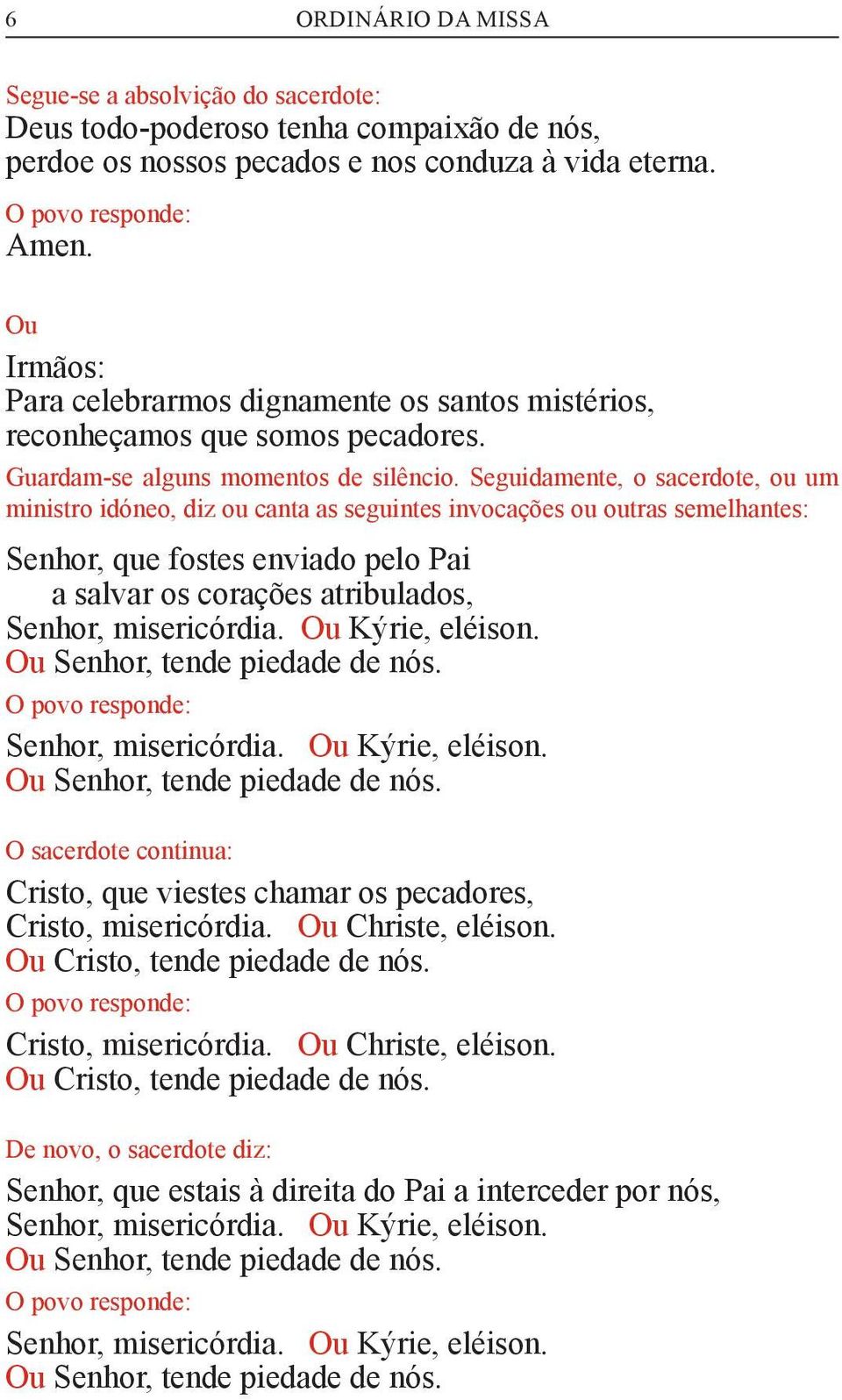 Seguidamente, o sacerdote, ou um ministro idóneo, diz ou canta as seguintes invocações ou outras semelhantes: Senhor, que fostes enviado pelo Pai a salvar os corações atribulados, Senhor,