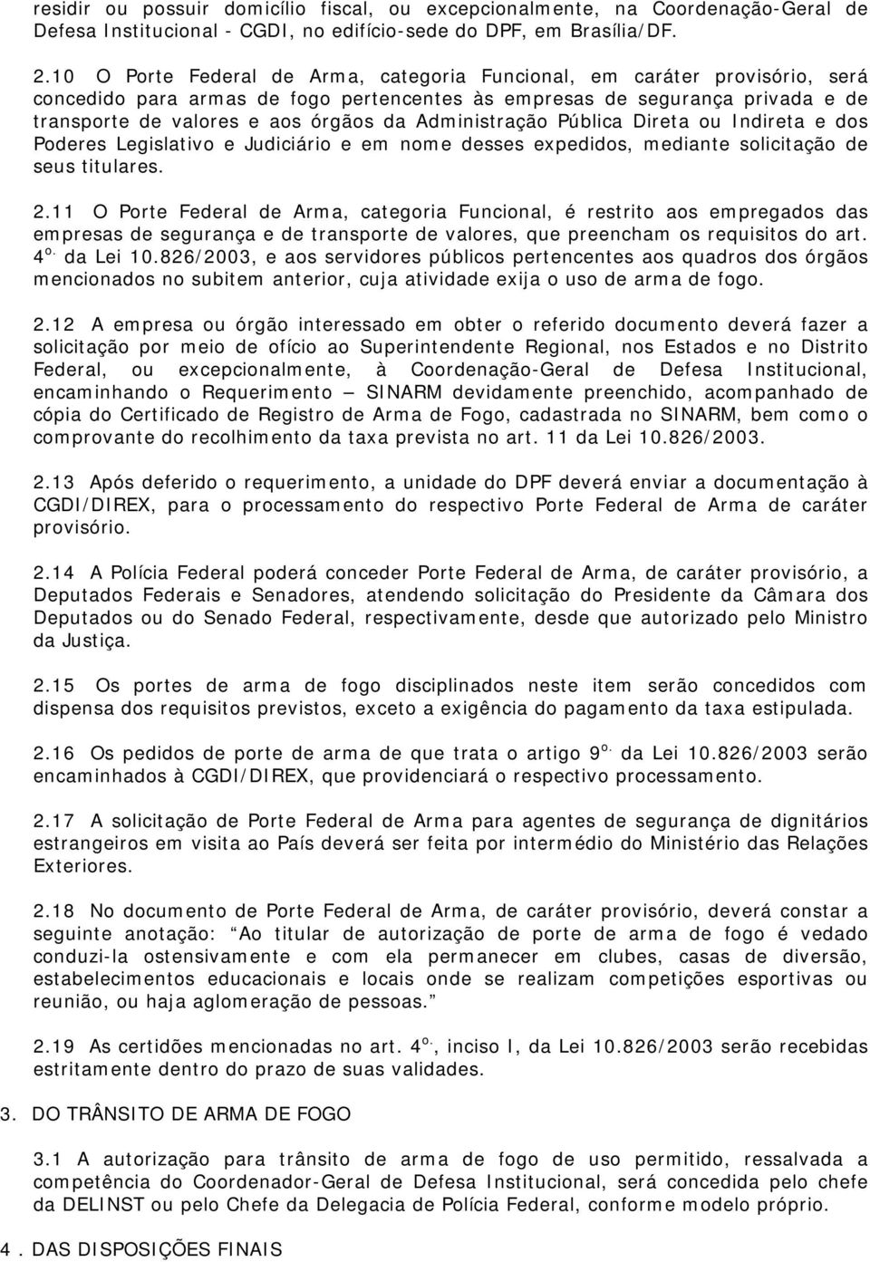 Administração Pública Direta ou Indireta e dos Poderes Legislativo e Judiciário e em nome desses expedidos, mediante solicitação de seus titulares. 2.