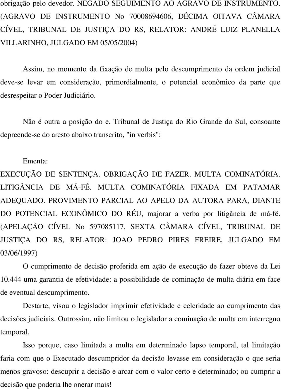 pelo descumprimento da ordem judicial deve-se levar em consideração, primordialmente, o potencial econômico da parte que desrespeitar o Poder Judiciário. Não é outra a posição do e.