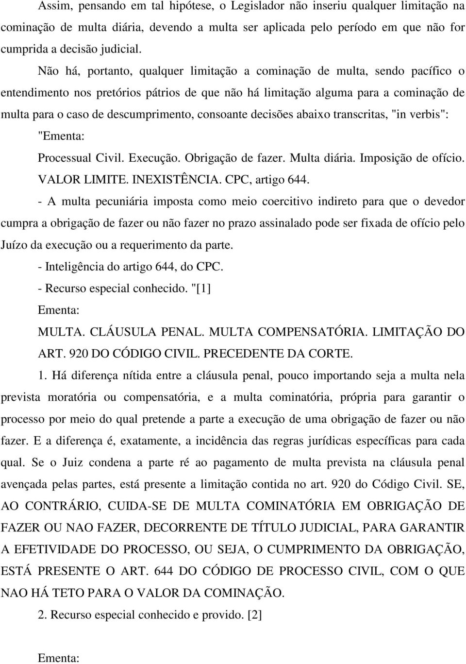 consoante decisões abaixo transcritas, "in verbis": " Processual Civil. Execução. Obrigação de fazer. Multa diária. Imposição de ofício. VALOR LIMITE. INEXISTÊNCIA. CPC, artigo 644.