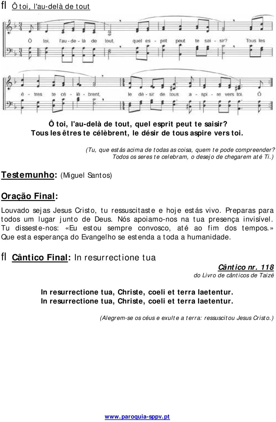 ) Louvado sejas Jesus Cristo, tu ressuscitaste e hoje estás vivo. Preparas para todos um lugar junto de Deus. Nós apoiamo-nos na tua presença invisível.