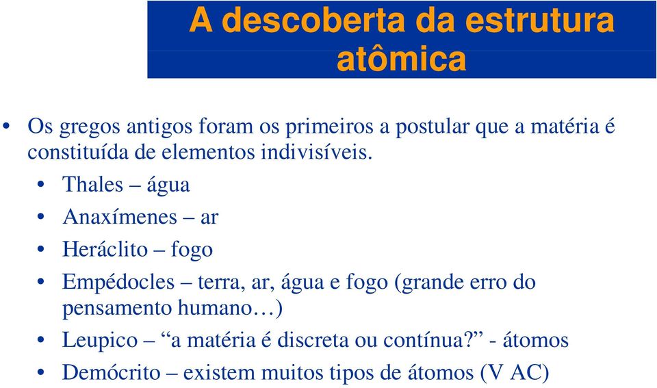 Thales água Anaxímenes ar Heráclito fogo Empédocles terra, ar, água e fogo (grande