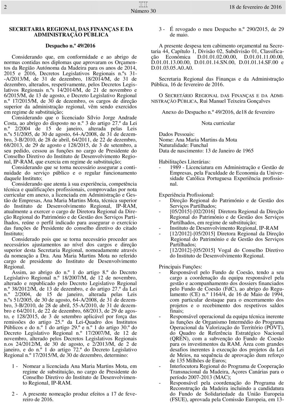 º 49/2016 Considerando que, em conformidade e ao abrigo de normas contidas nos diplomas que aprovaram os Orçamentos da Região Autónoma da Madeira para os anos de 2014, 2015 e 2016, Decretos