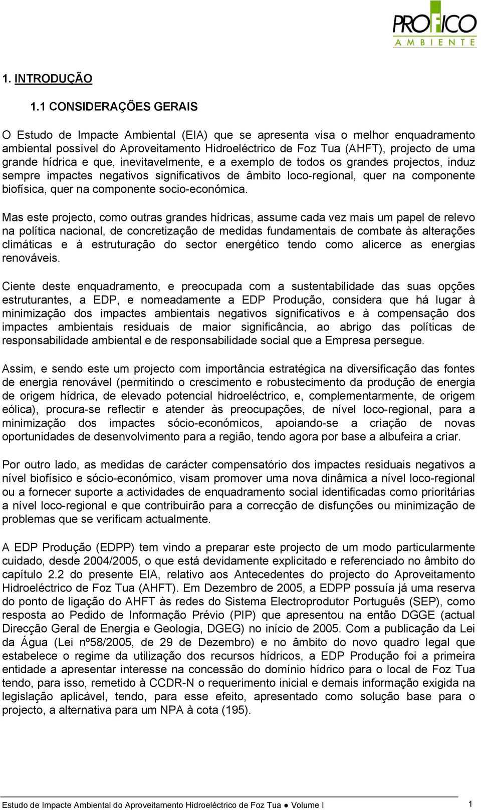 hídrica e que, inevitavelmente, e a exemplo de todos os grandes projectos, induz sempre impactes negativos significativos de âmbito loco-regional, quer na componente biofísica, quer na componente