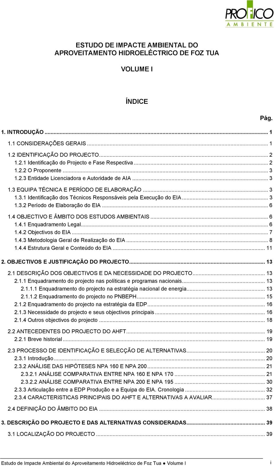 .. 3 1.3.2 Período de Elaboração do EIA... 6 1.4 OBJECTIVO E ÂMBITO DOS ESTUDOS AMBIENTAIS... 6 1.4.1 Enquadramento Legal... 6 1.4.2 Objectivos do EIA... 7 1.4.3 Metodologia Geral de Realização do EIA.