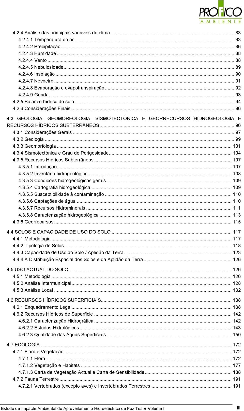 3 GEOLOGIA, GEOMORFOLOGIA, SISMOTECTÓNICA E GEORRECURSOS HIDROGEOLOGIA E RECURSOS HÍDRICOS SUBTERRÂNEOS... 96 4.3.1 Considerações Gerais... 97 4.3.2 Geologia... 99 4.3.3 Geomorfologia... 101 4.3.4 Sismotectónica e Grau de Perigosidade.