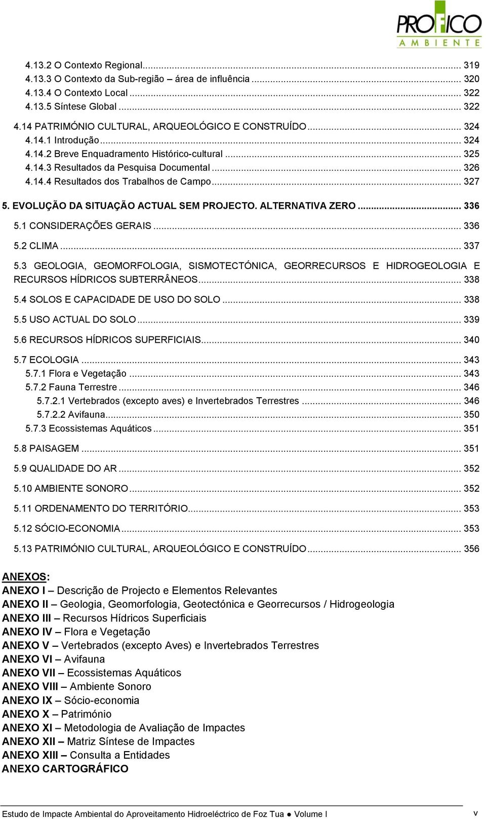 EVOLUÇÃO DA SITUAÇÃO ACTUAL SEM PROJECTO. ALTERNATIVA ZERO... 336 5.1 CONSIDERAÇÕES GERAIS... 336 5.2 CLIMA... 337 5.