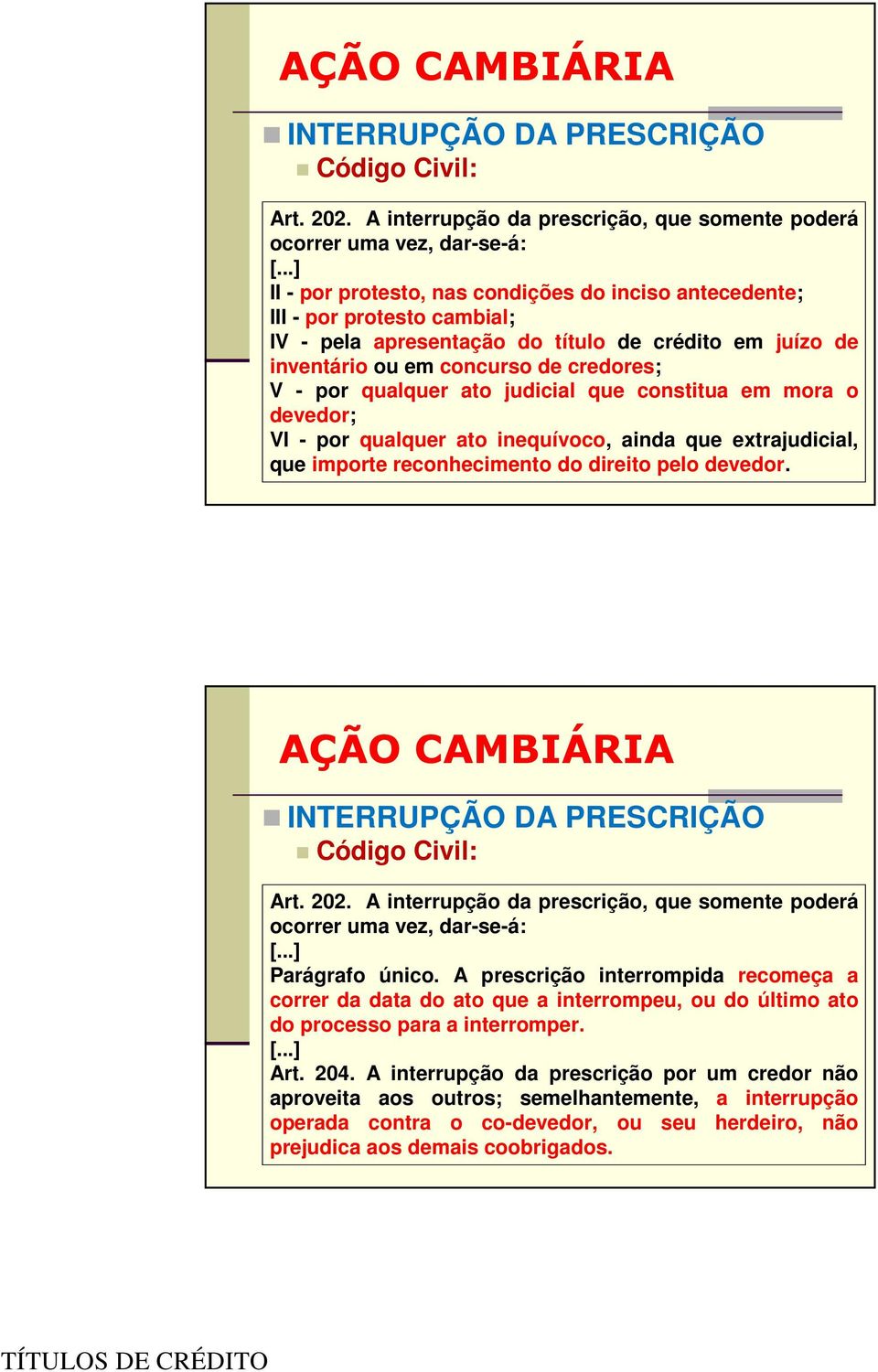 ato judicial que constitua em mora o devedor; VI - por qualquer ato inequívoco, ainda que extrajudicial, que importe reconhecimento do direito pelo devedor. ..] Parágrafo único.