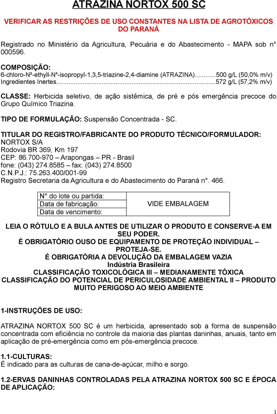 ..572 g/l (57,2% m/v) CLASSE: Herbicida seletivo, de ação sistêmica, de pré e pós emergência precoce do Grupo Químico Triazina. TIPO DE FORMULAÇÃO: Suspensão Concentrada - SC.