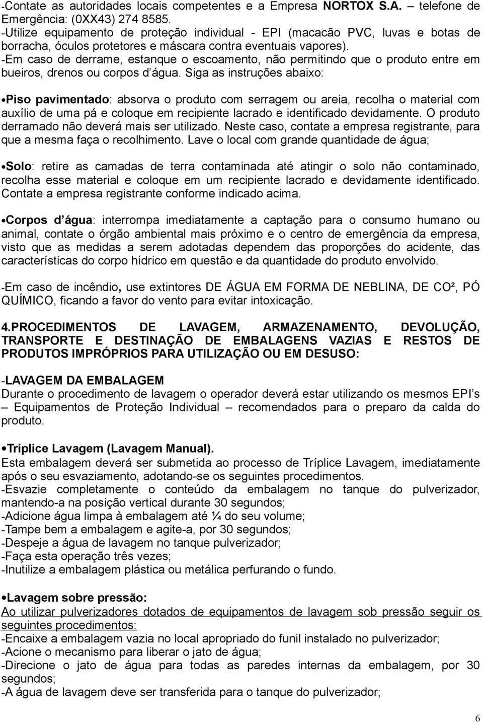 -Em caso de derrame, estanque o escoamento, não permitindo que o produto entre em bueiros, drenos ou corpos d água.