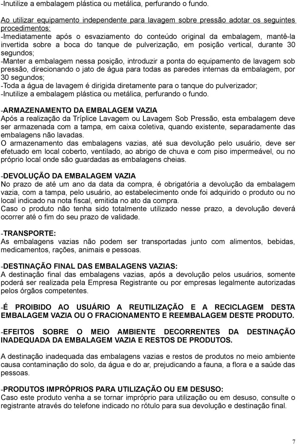 boca do tanque de pulverização, em posição vertical, durante 30 segundos; -Manter a embalagem nessa posição, introduzir a ponta do equipamento de lavagem sob pressão, direcionando o jato de água para