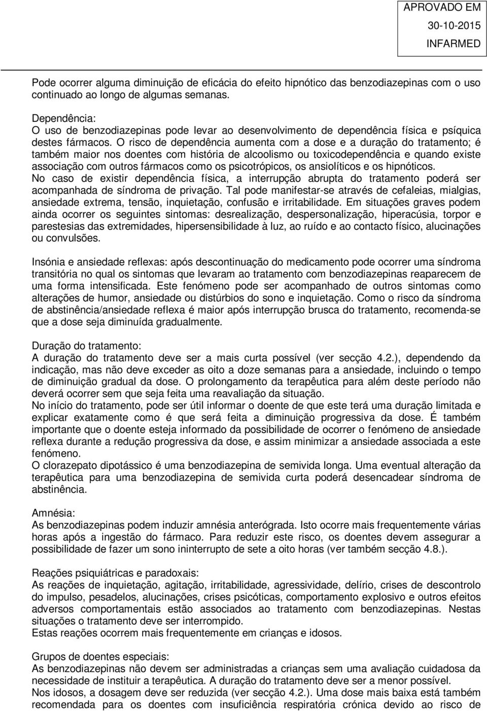 O risco de dependência aumenta com a dose e a duração do tratamento; é também maior nos doentes com história de alcoolismo ou toxicodependência e quando existe associação com outros fármacos como os