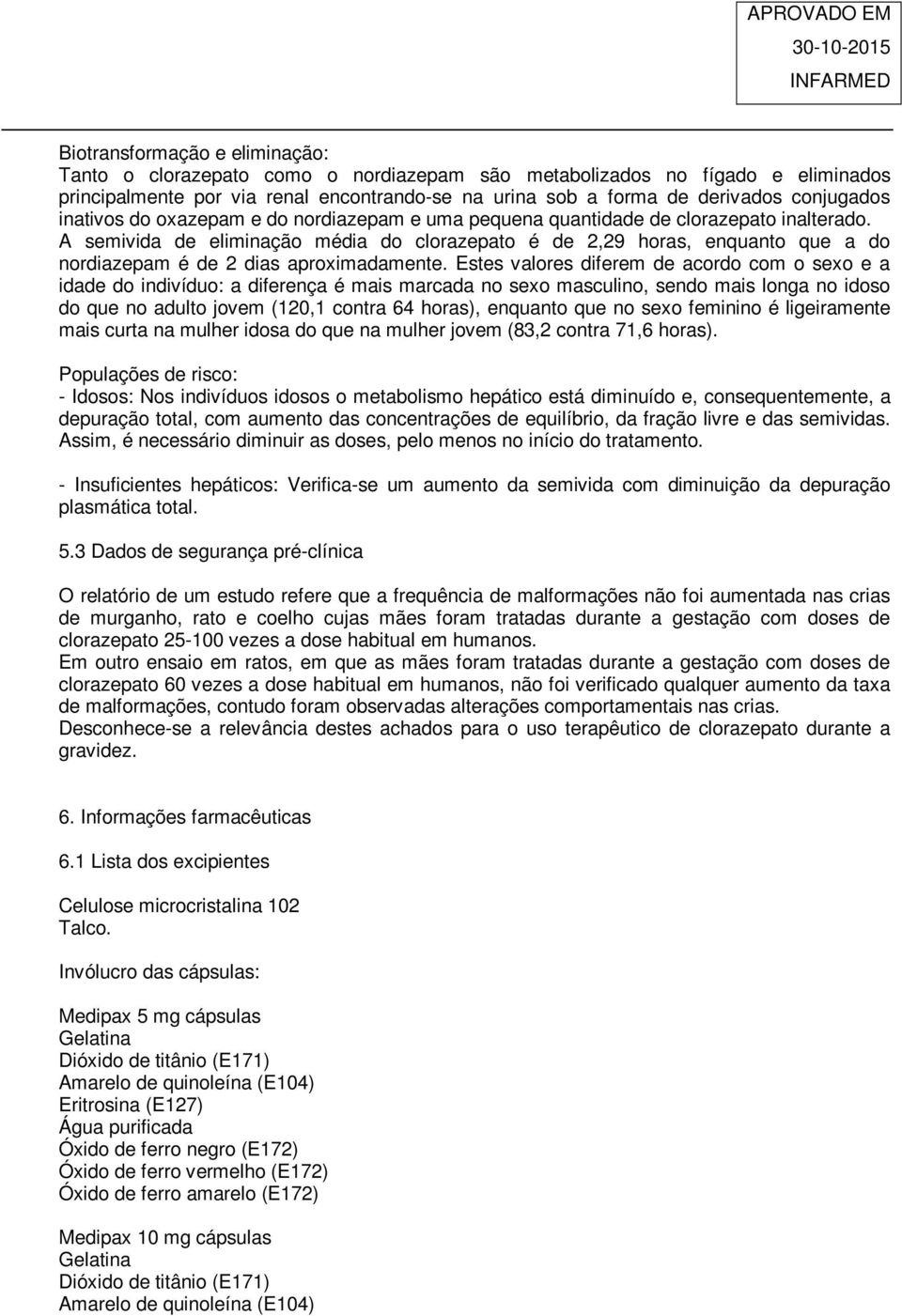 A semivida de eliminação média do clorazepato é de 2,29 horas, enquanto que a do nordiazepam é de 2 dias aproximadamente.