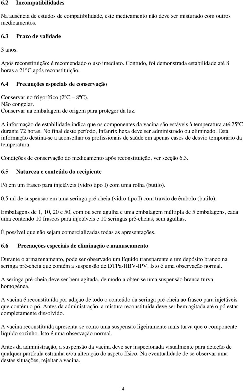 4 Precauções especiais de conservação Conservar no frigorífico (2ºC 8ºC). Não congelar. Conservar na embalagem de origem para proteger da luz.