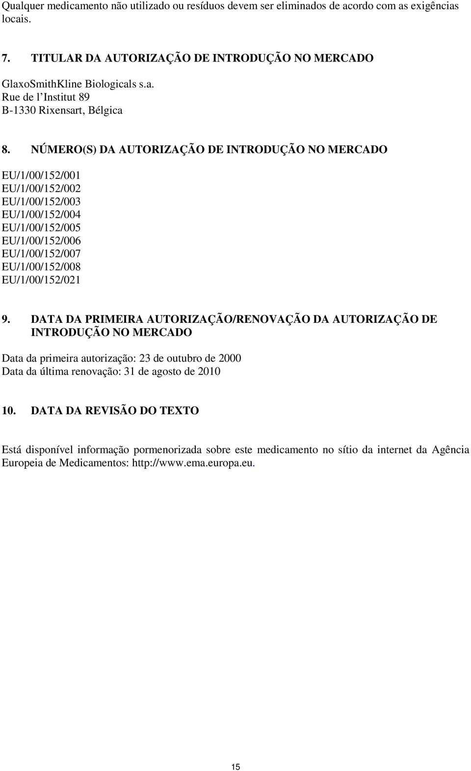 DATA DA PRIMEIRA AUTORIZAÇÃO/RENOVAÇÃO DA AUTORIZAÇÃO DE INTRODUÇÃO NO MERCADO Data da primeira autorização: 23 de outubro de 2000 Data da última renovação: 31 de agosto de 2010 10.