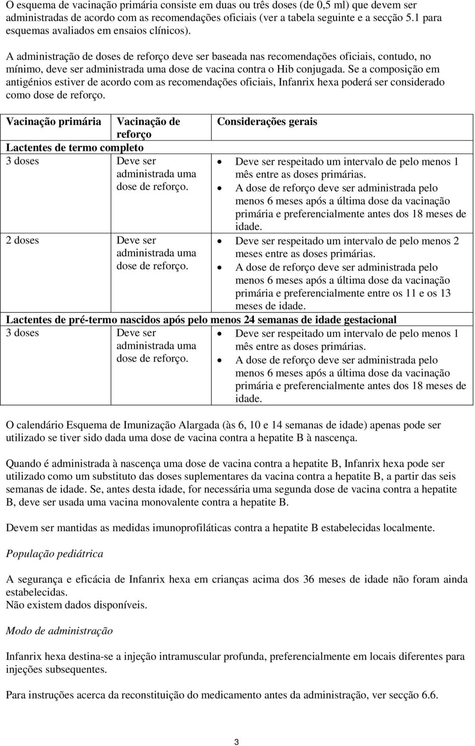 A administração de doses de reforço deve ser baseada nas recomendações oficiais, contudo, no mínimo, deve ser administrada uma dose de vacina contra o Hib conjugada.