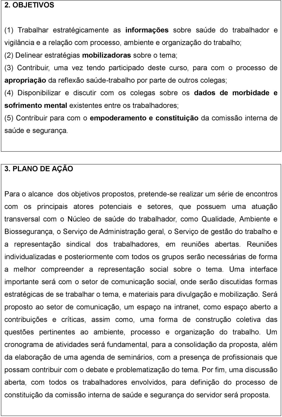 colegas sobre os dados de morbidade e sofrimento mental existentes entre os trabalhadores; (5) Contribuir para com o empoderamento e constituição da comissão interna de saúde e segurança. 3.