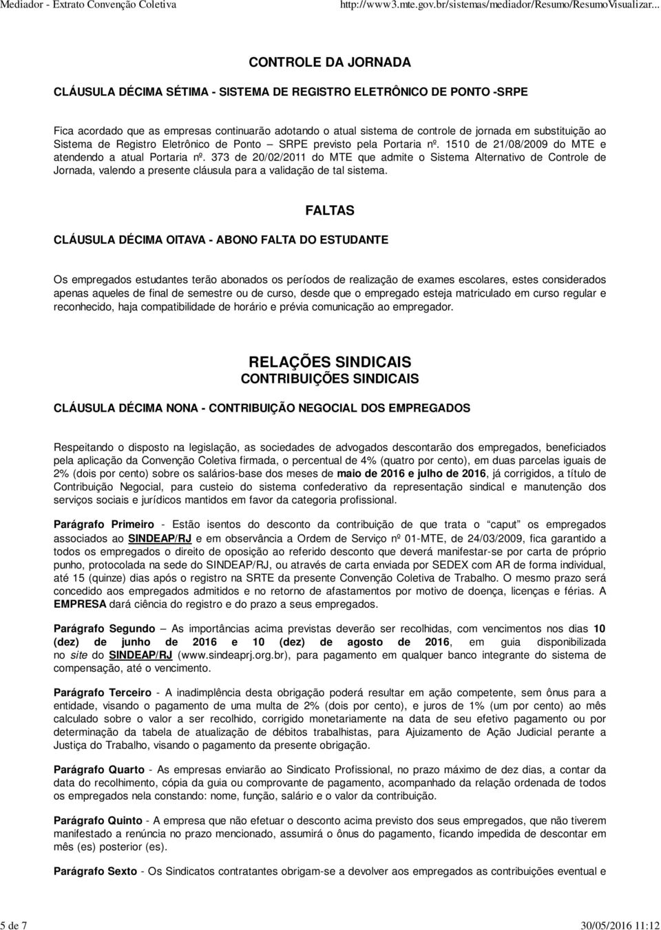 373 de 20/02/2011 do MTE que admite o Sistema Alternativo de Controle de Jornada, valendo a presente cláusula para a validação de tal sistema.