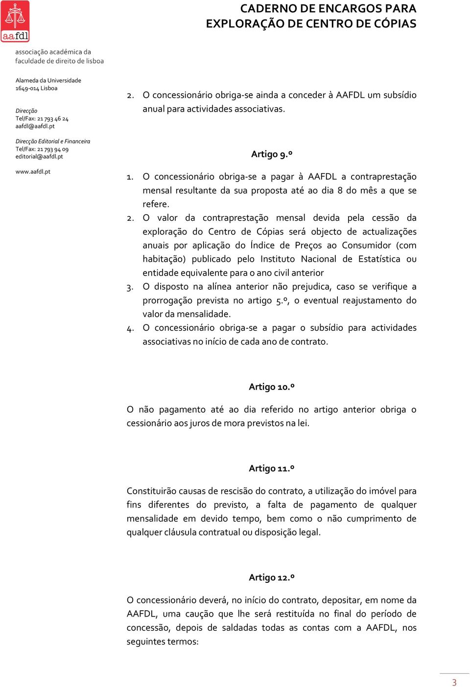 O valor da contraprestação mensal devida pela cessão da exploração do Centro de Cópias será objecto de actualizações anuais por aplicação do Índice de Preços ao Consumidor (com habitação) publicado