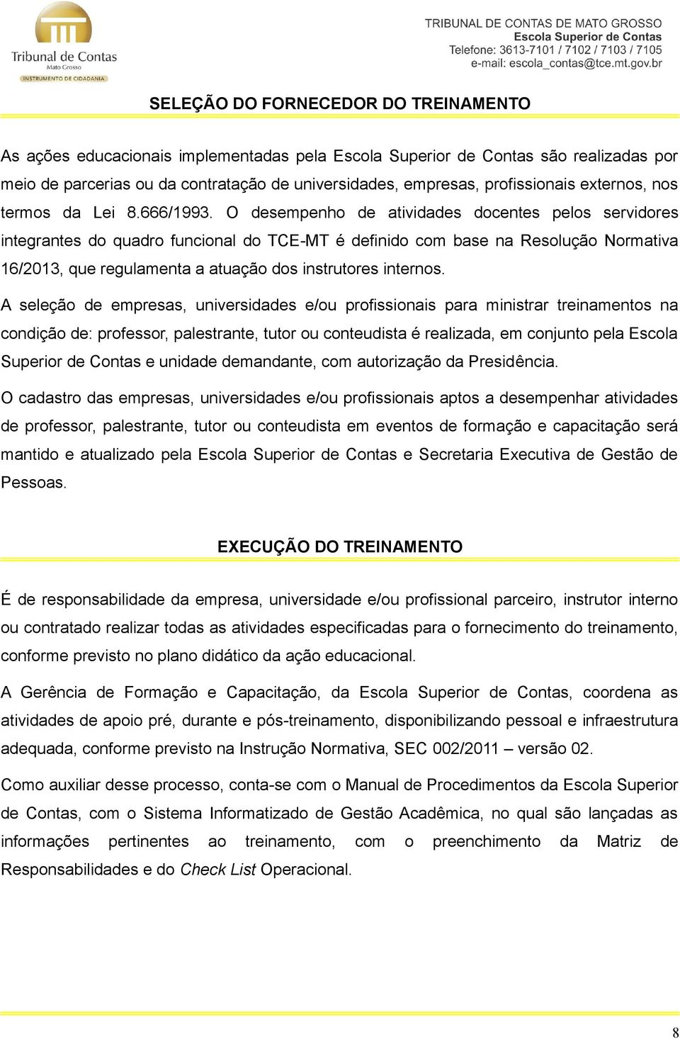 O desempenho de atividades docentes pelos servidores integrantes do quadro funcional do TCE-MT é definido com base na Resolução Normativa 16/2013, que regulamenta a atuação dos instrutores internos.