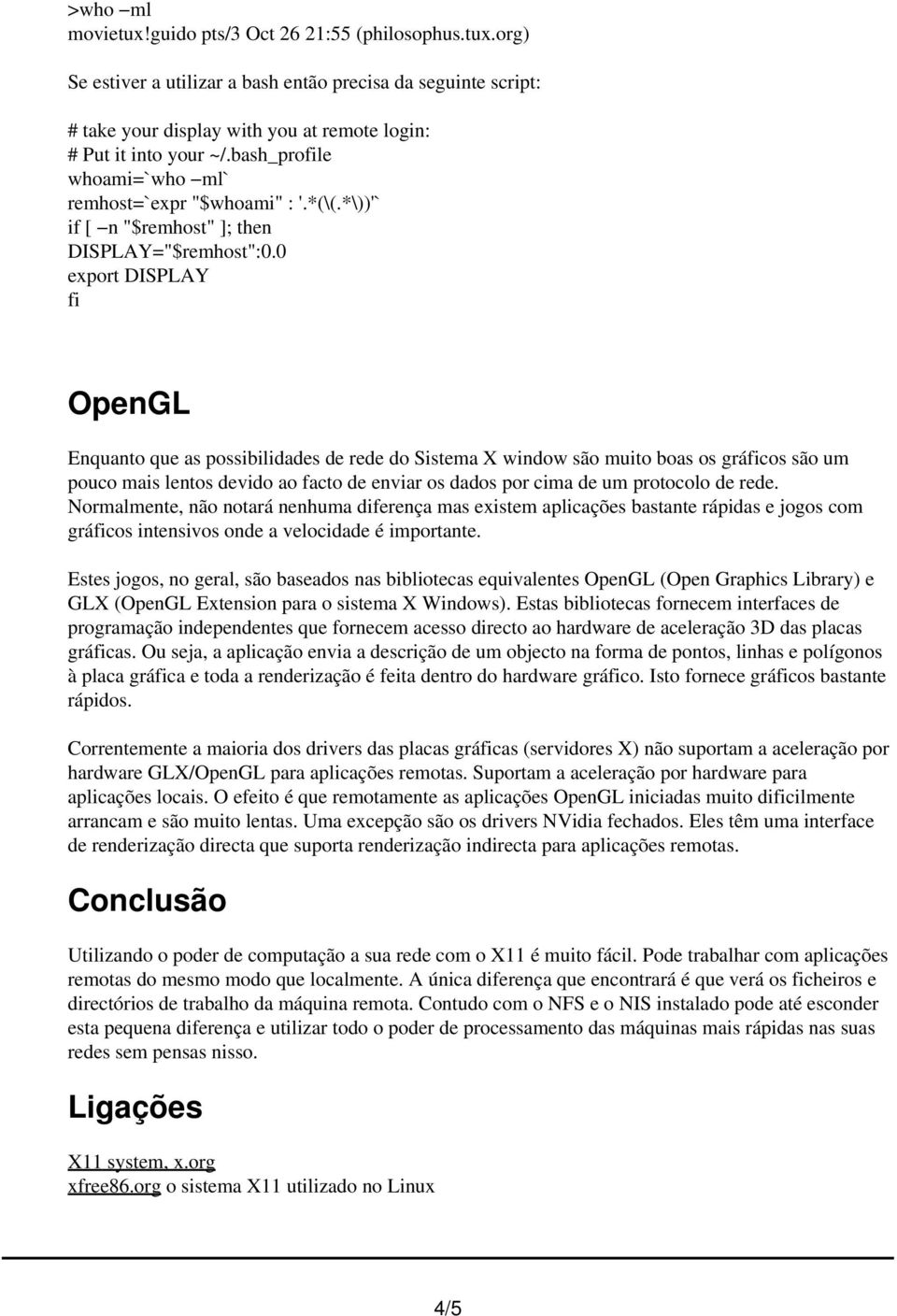 0 export DISPLAY fi OpenGL Enquanto que as possibilidades de rede do Sistema X window são muito boas os gráficos são um pouco mais lentos devido ao facto de enviar os dados por cima de um protocolo