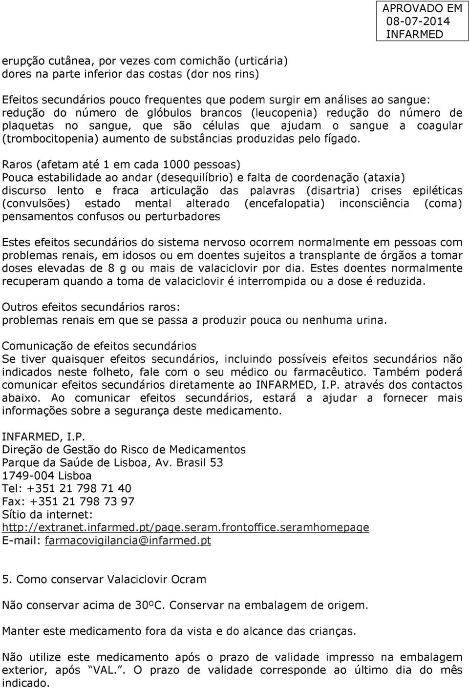 Raros (afetam até 1 em cada 1000 pessoas) Pouca estabilidade ao andar (desequilíbrio) e falta de coordenação (ataxia) discurso lento e fraca articulação das palavras (disartria) crises epiléticas