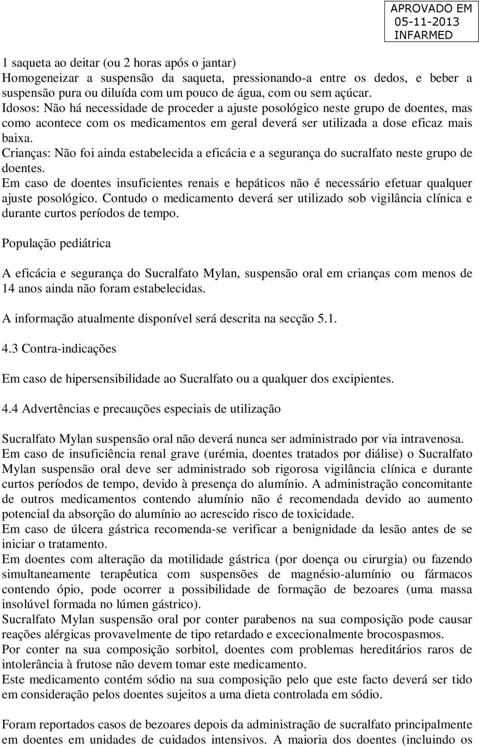 Crianças: Não foi ainda estabelecida a eficácia e a segurança do sucralfato neste grupo de doentes.