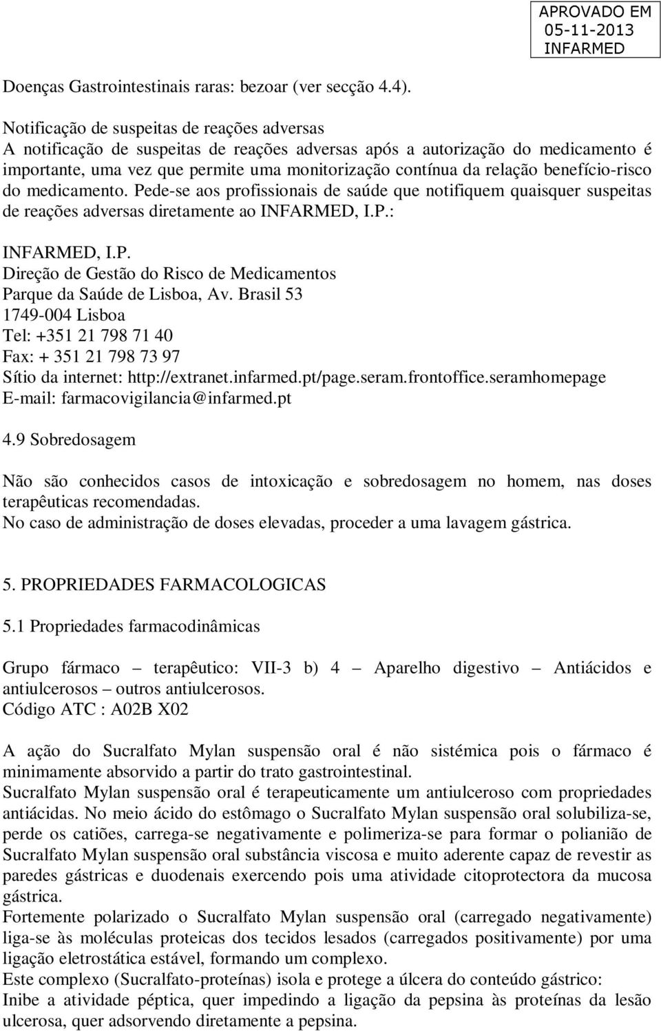 benefício-risco do medicamento. Pede-se aos profissionais de saúde que notifiquem quaisquer suspeitas de reações adversas diretamente ao, I.P.:, I.P. Direção de Gestão do Risco de Medicamentos Parque da Saúde de Lisboa, Av.