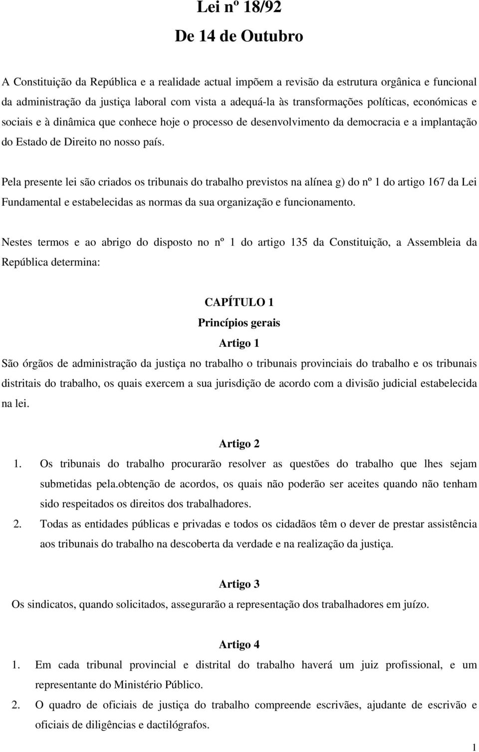 Pela presente lei são criados os tribunais do trabalho previstos na alínea g) do nº 1 do artigo 167 da Lei Fundamental e estabelecidas as normas da sua organização e funcionamento.