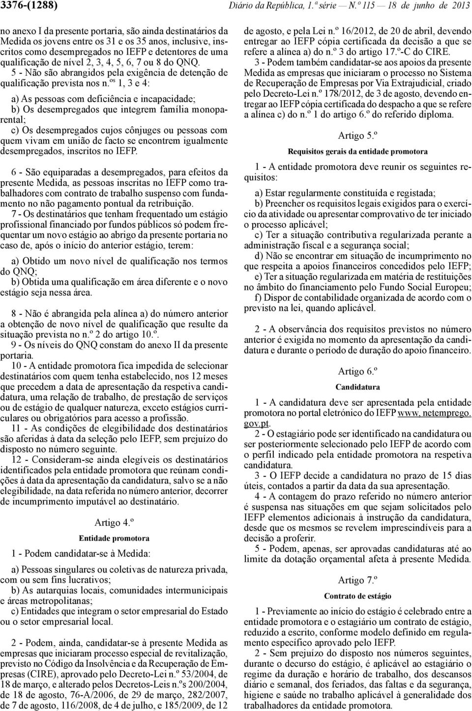 qualificação de nível 2, 3, 4, 5, 6, 7 ou 8 do QNQ. 5 - Não são abrangidos pela exigência de detenção de qualificação prevista nos n.