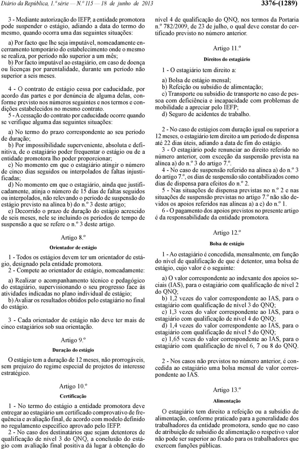 Por facto que lhe seja imputável, nomeadamente encerramento temporário do estabelecimento onde o mesmo se realiza, por período não superior a um mês; b) Por facto imputável ao estagiário, em caso de