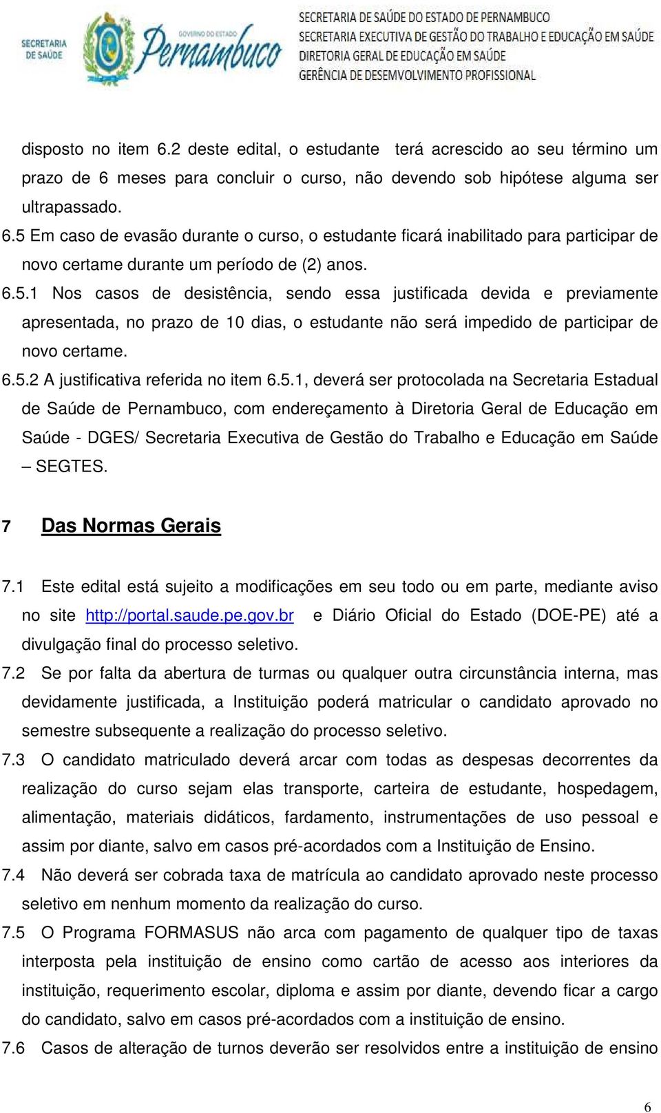 5., deverá ser protocolada na Secretaria Estadual de Saúde de Pernambuco, com endereçamento à Diretoria Geral de Educação em Saúde - DGES/ Secretaria Executiva de Gestão do Trabalho e Educação em