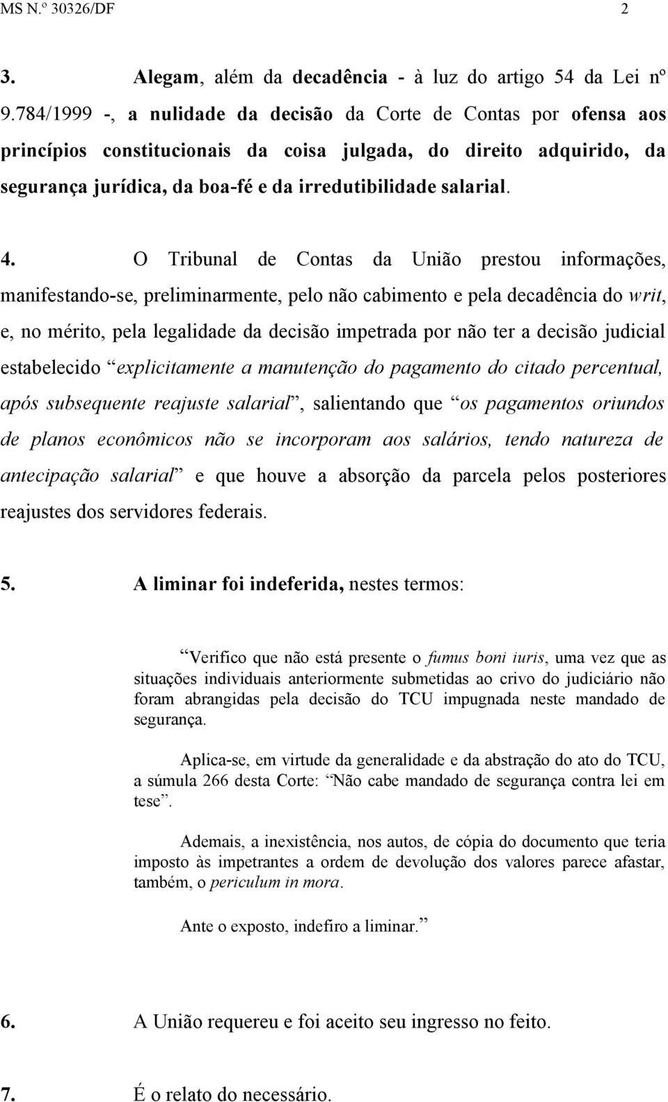 4. O Tribunal de Contas da União prestou informações, manifestando-se, preliminarmente, pelo não cabimento e pela decadência do writ, e, no mérito, pela legalidade da decisão impetrada por não ter a