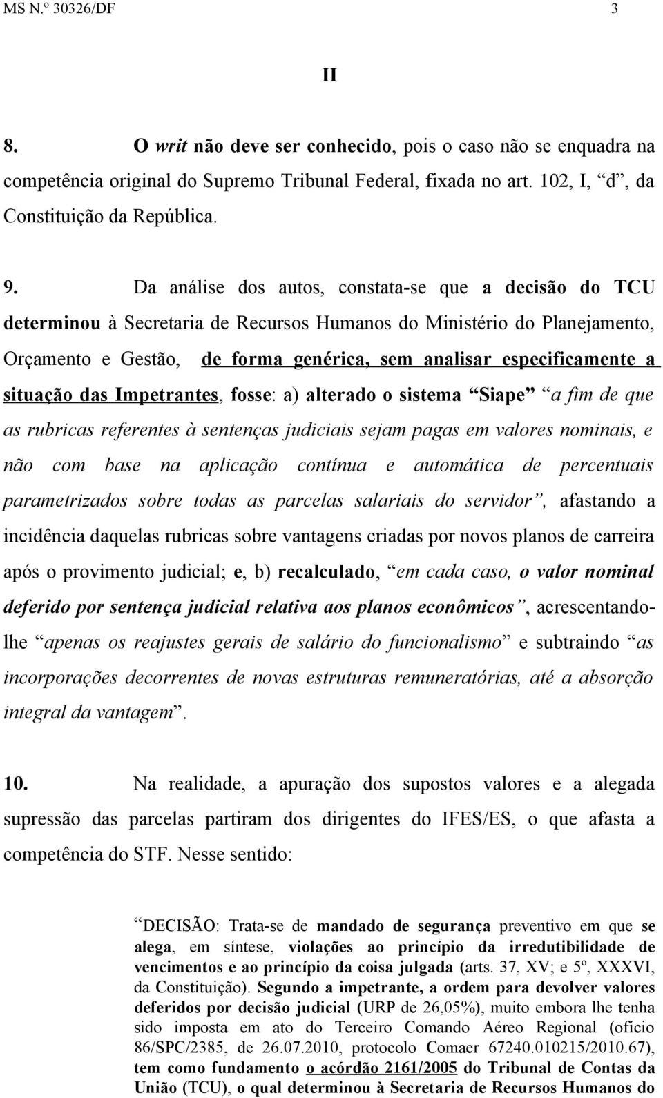 situação das Impetrantes, fosse: a) alterado o sistema Siape a fim de que as rubricas referentes à sentenças judiciais sejam pagas em valores nominais, e não com base na aplicação contínua e